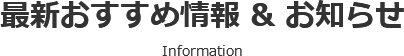 最新おすすめ情報&お知らせ